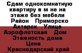 Сдам однокомнатную квартиру в м-не на 5 этаже,без мебели › Район ­ Приморско-Ахтарск › Улица ­ Аэрофлотская › Дом ­ 138 › Этажность дома ­ 5 › Цена ­ 1 - Краснодарский край, Приморско-Ахтарский р-н Недвижимость » Дома, коттеджи, дачи аренда   